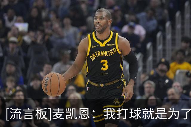 [流言板]麦凯恩：我打球就是为了享受乐趣，球队的氛围非常好